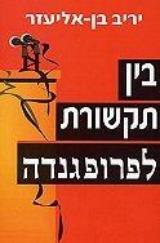 בין תקשורת לפרופגנדה - יריב בן אליעזר