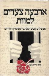 ארבעה צעדים למוות : אבשלום חביב ומכתביו מצינוק הגרדום - אריה אשל