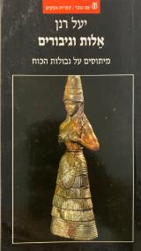 אלות וגיבורים : מיתוסים על גבולות הכוח - יעל רנן
